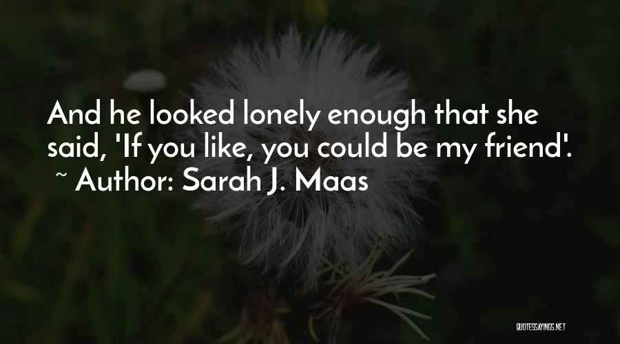 Lonely Friendship Quotes By Sarah J. Maas