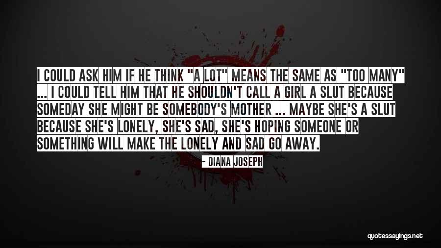 Lonely Girl Quotes By Diana Joseph Lonely Girl Quotes By Diana Joseph