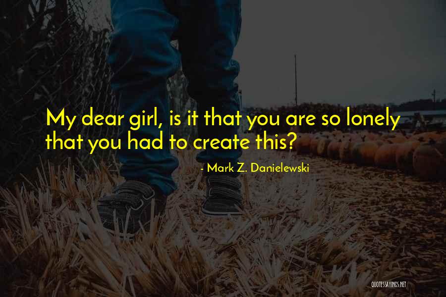 Lonely Girl Quotes By Mark Z. Danielewski Lonely Girl Quotes By Mark Z. Danielewski