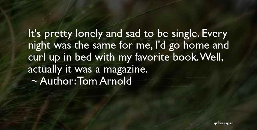 Lonely In My Bed Quotes By Tom Arnold