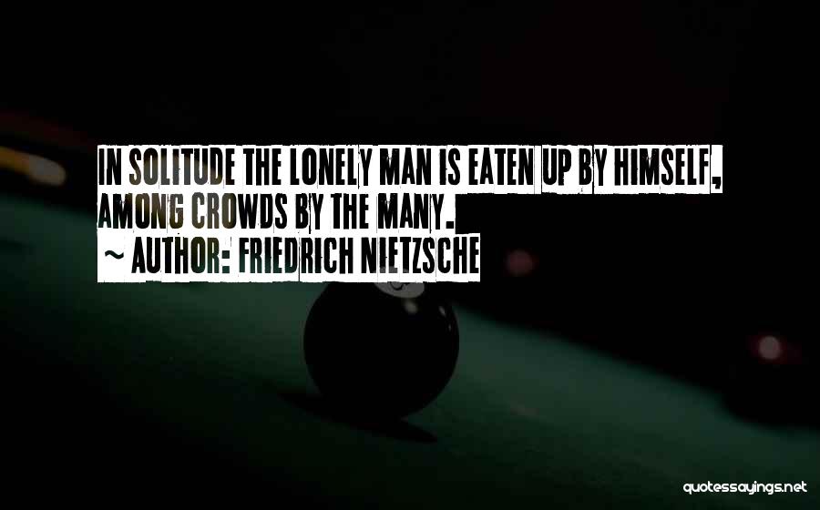 Lonely Man Quotes By Friedrich Nietzsche