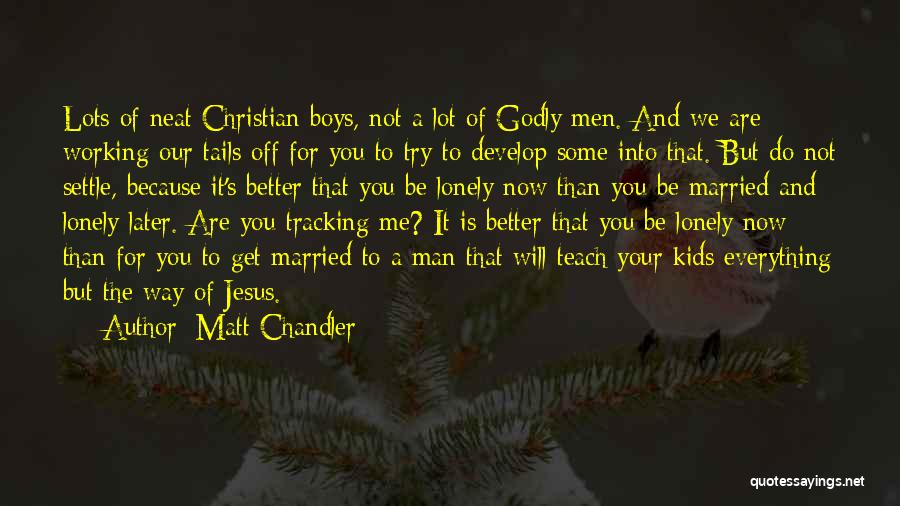Lonely Man Quotes By Matt Chandler