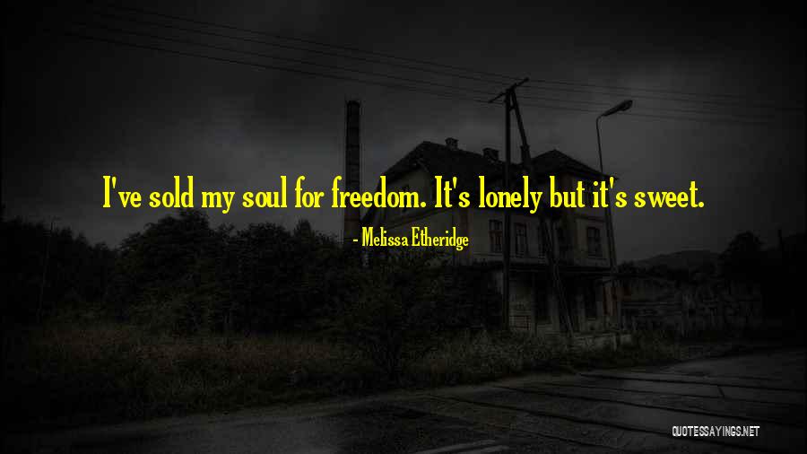 Lonely Soul Quotes By Melissa Etheridge Lonely Soul Quotes By Melissa Etheridge