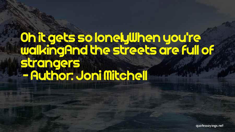 Lonely Streets Quotes By Joni Mitchell