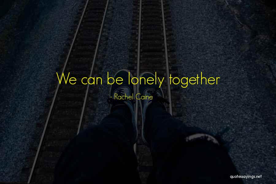 Lonely Together Quotes By Rachel Caine Lonely Together Quotes By Rachel Caine
