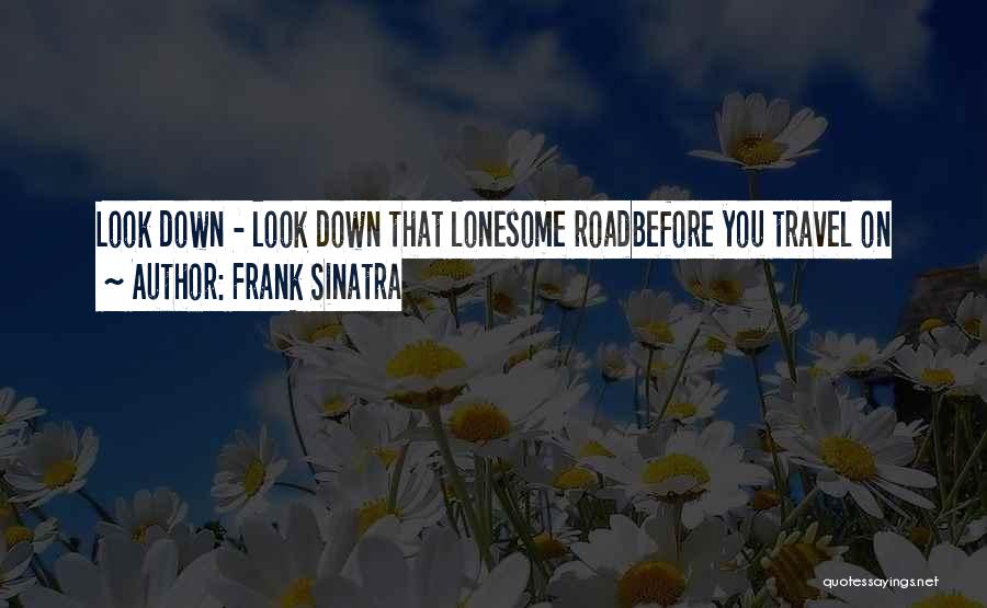 Lonesome Road Quotes By Frank Sinatra