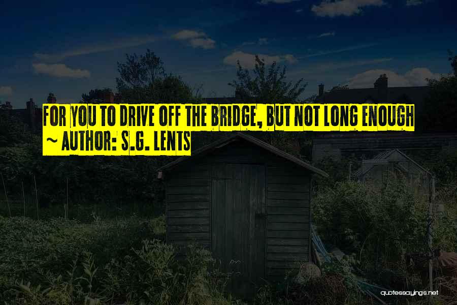 Long Bridge Quotes By S.G. Lents