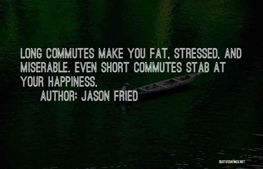 Long Commutes Quotes By Jason Fried
