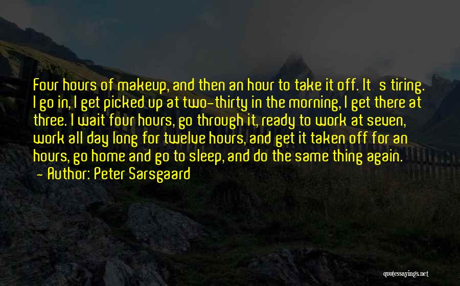 Long Day Work Quotes By Peter Sarsgaard