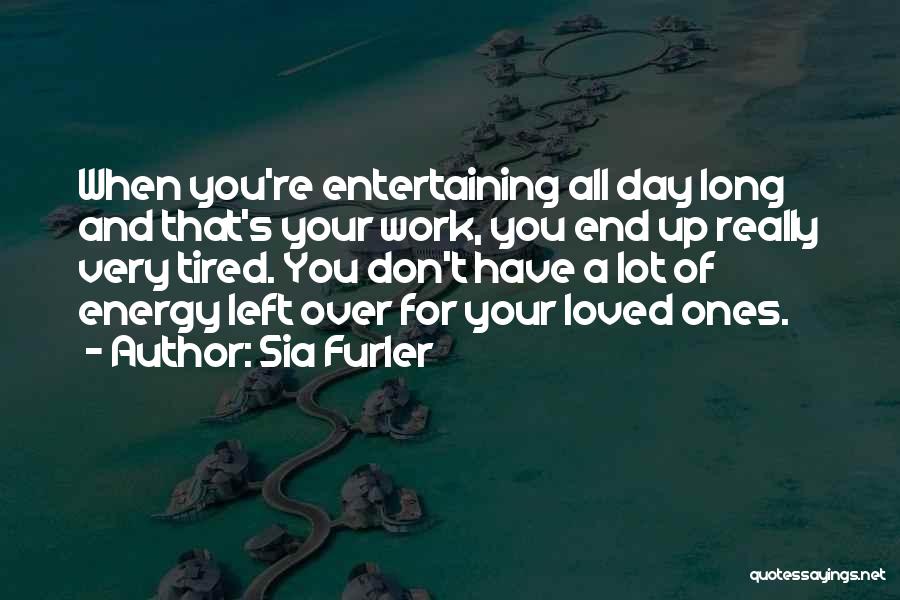 Long Day Work Quotes By Sia Furler