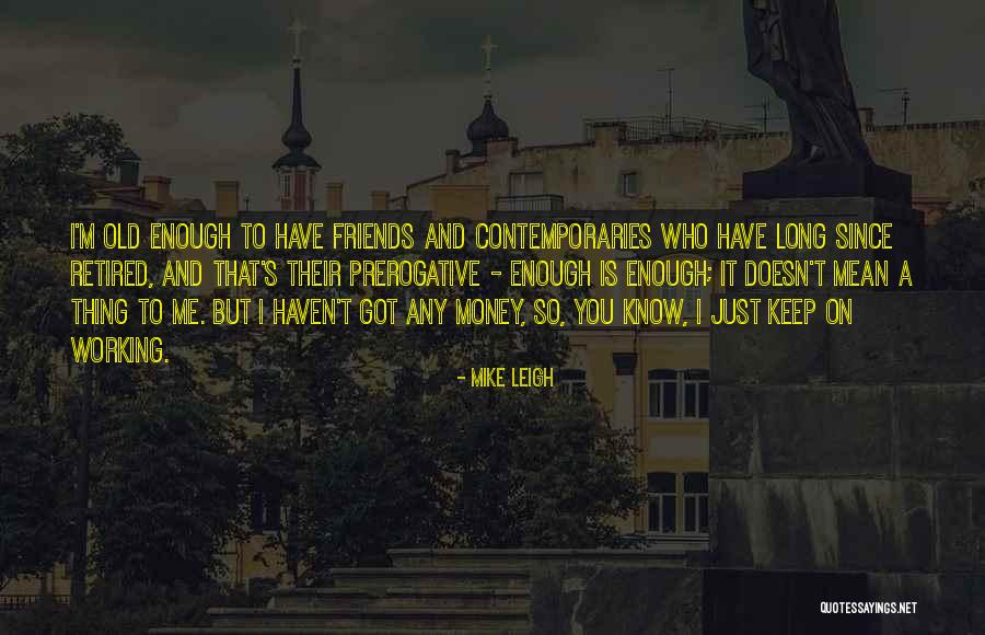 Long Friends Quotes By Mike Leigh Long Friends Quotes By Mike Leigh