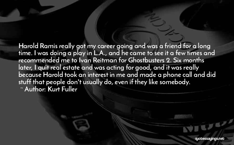 Long Good Friend Quotes By Kurt Fuller