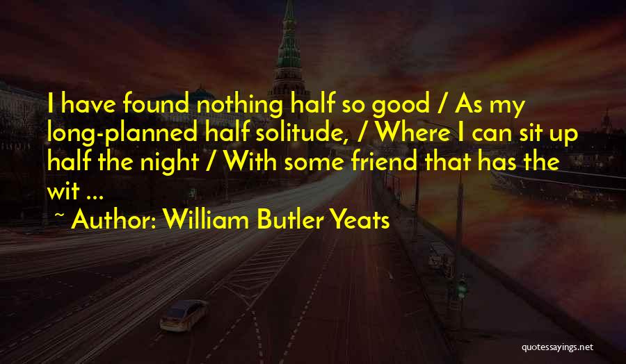 Long Good Friend Quotes By William Butler Yeats