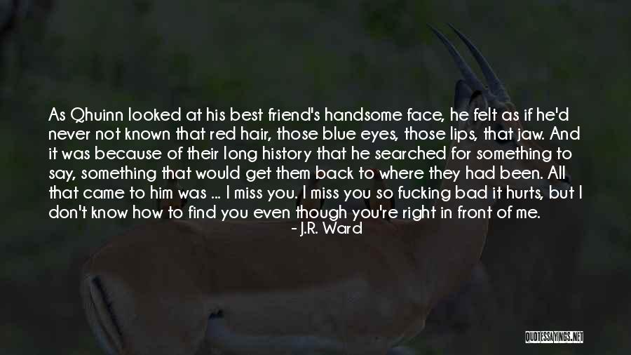 Long I Miss My Best Friend Quotes By J.R. Ward Long I Miss My Best Friend Quotes By J.R. Ward