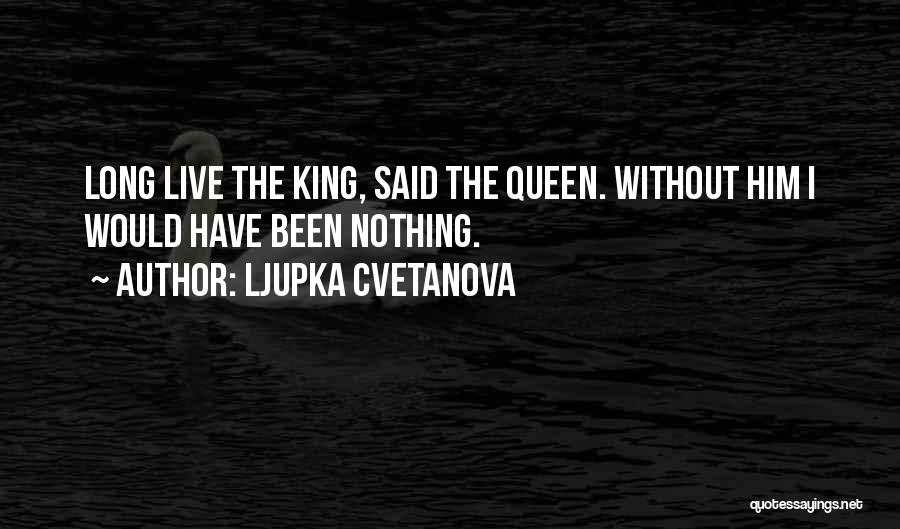 Long Live King Quotes By Ljupka Cvetanova