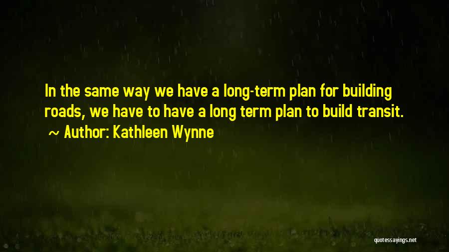Long Roads Quotes By Kathleen Wynne