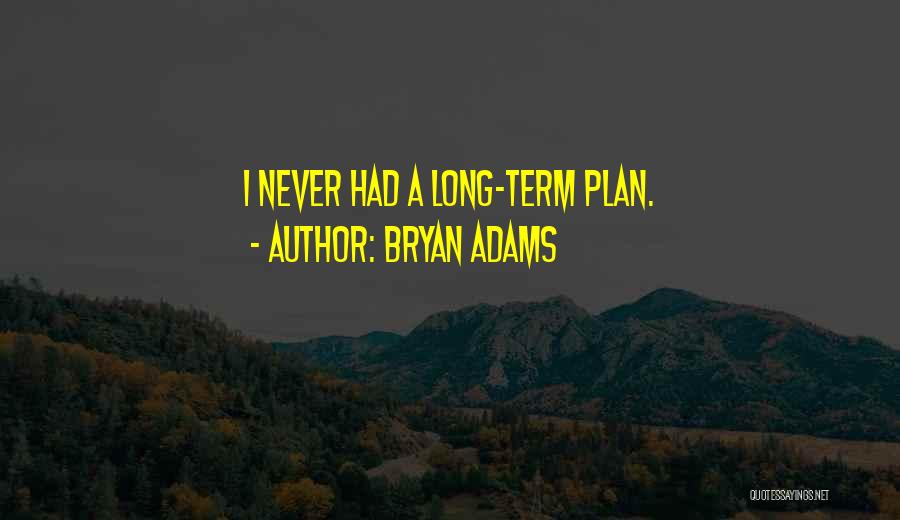 Long Term Plan Quotes By Bryan Adams