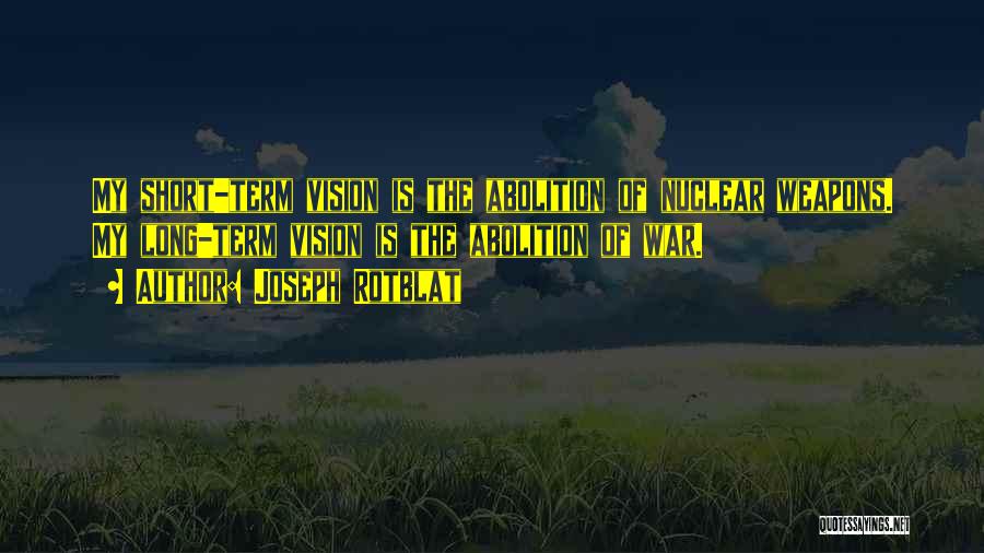 Long Term Vision Quotes By Joseph Rotblat Long Term Vision Quotes By Joseph Rotblat