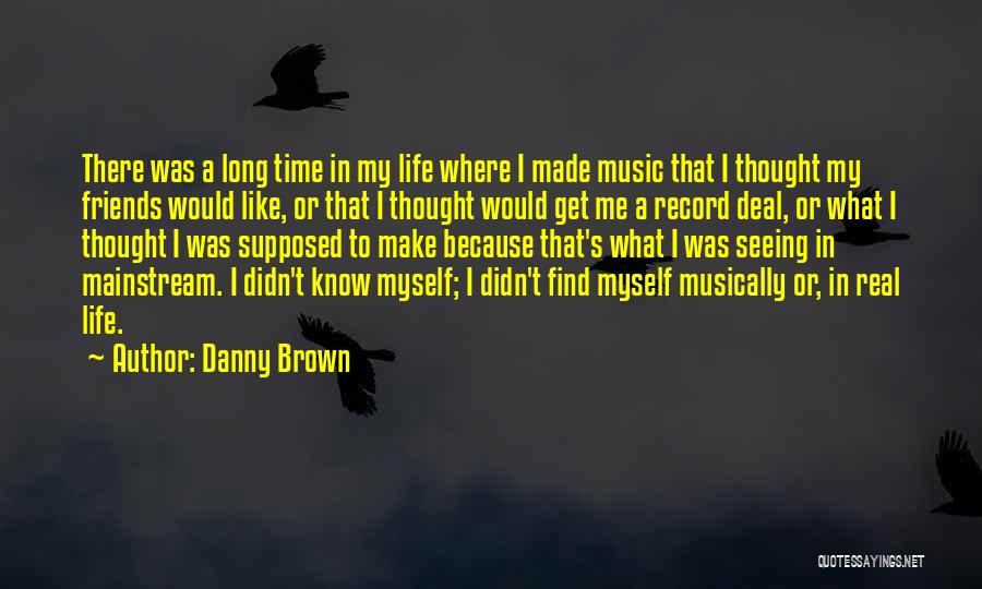 Long Time Not Seeing You Quotes By Danny Brown