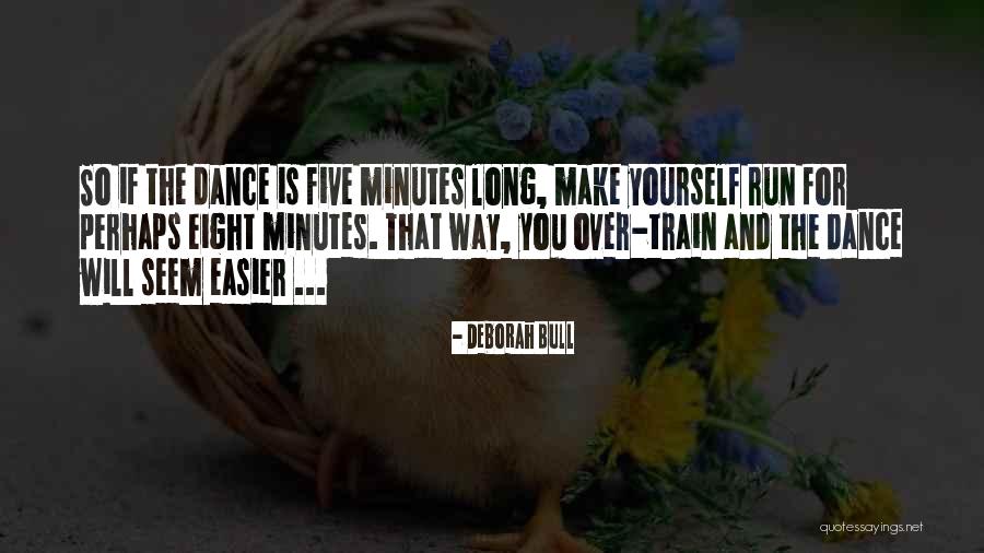 Long Way Run Quotes By Deborah Bull Long Way Run Quotes By Deborah Bull