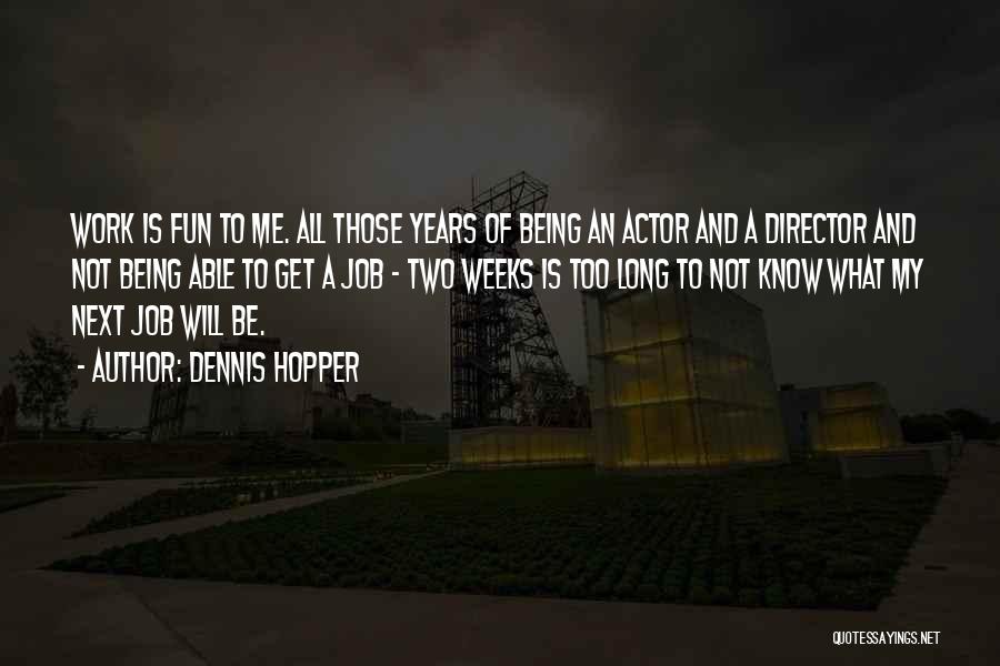 Long Weeks Of Work Quotes By Dennis Hopper