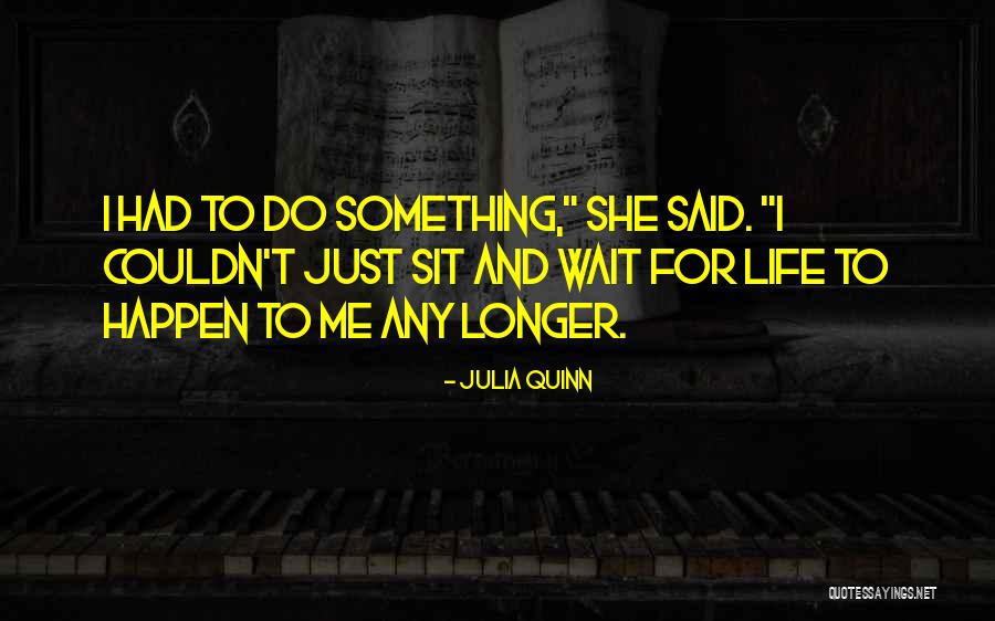 Longer You Wait For Something Quotes By Julia Quinn Longer You Wait For Something Quotes By Julia Quinn