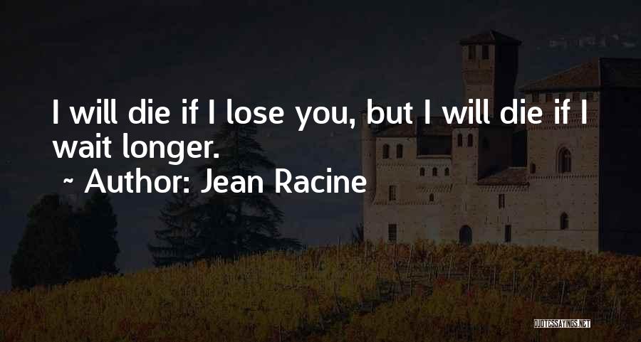 Longer You Wait Quotes By Jean Racine