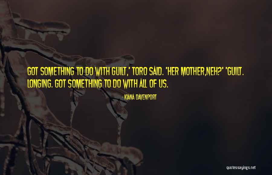 Longing For My Mother Quotes By Kiana Davenport Longing For My Mother Quotes By Kiana Davenport