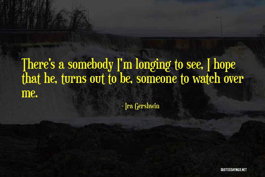 Longing To See Someone Quotes By Ira Gershwin