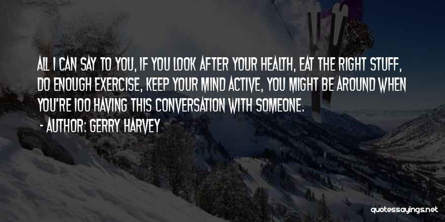 Look After Your Health Quotes By Gerry Harvey