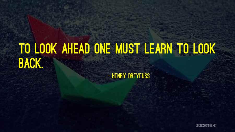 Look Ahead Not Back Quotes By Henry Dreyfuss