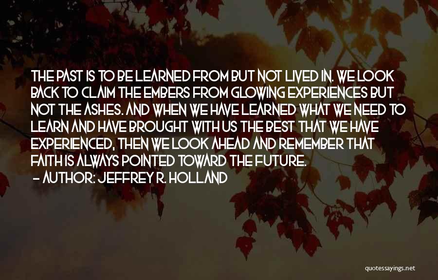 Look Ahead Not Back Quotes By Jeffrey R. Holland