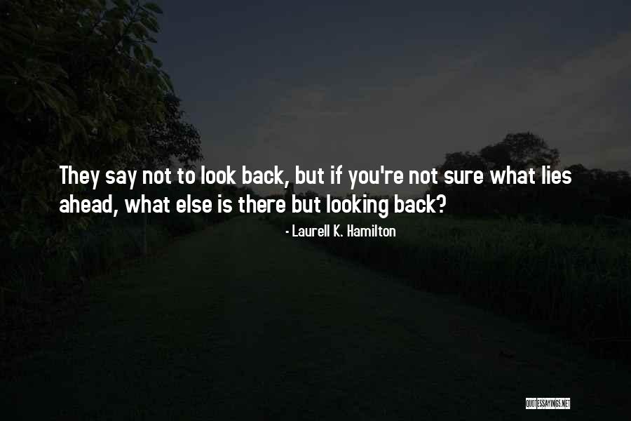 Look Ahead Not Back Quotes By Laurell K. Hamilton