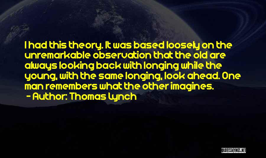 Look Ahead Not Back Quotes By Thomas Lynch