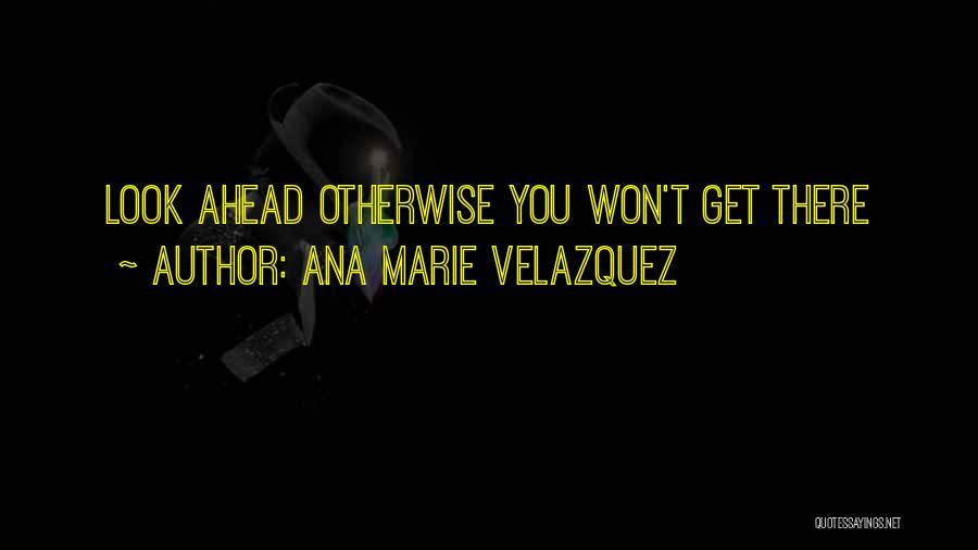 Look Ahead Quotes By Ana Marie Velazquez