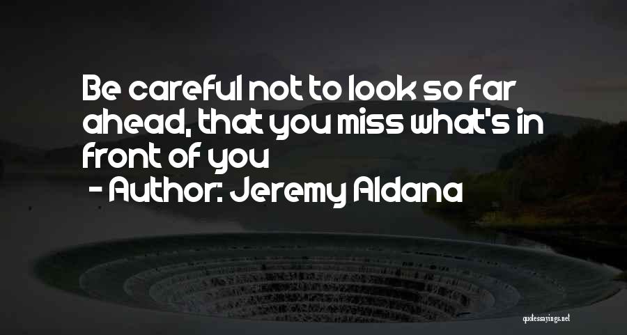 Look Ahead Quotes By Jeremy Aldana