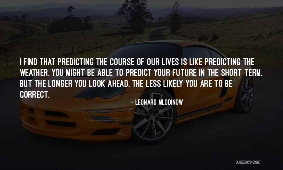 Look Ahead To The Future Quotes By Leonard Mlodinow Look Ahead To The Future Quotes By Leonard Mlodinow