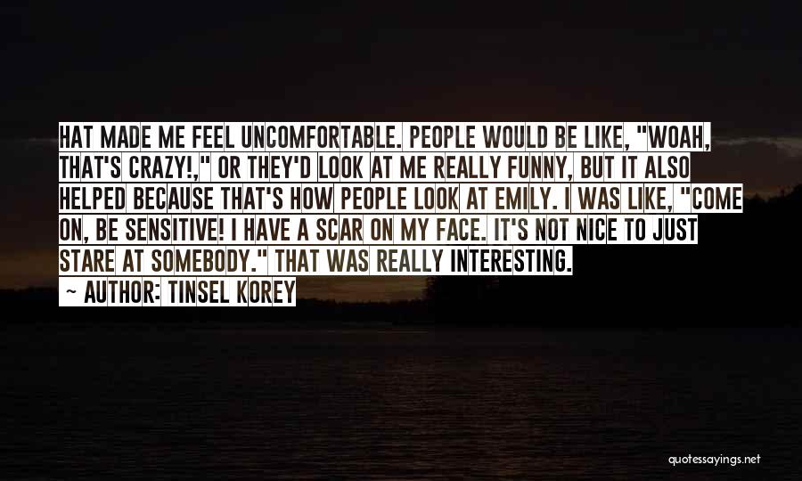 Look At Me Funny Quotes By Tinsel Korey