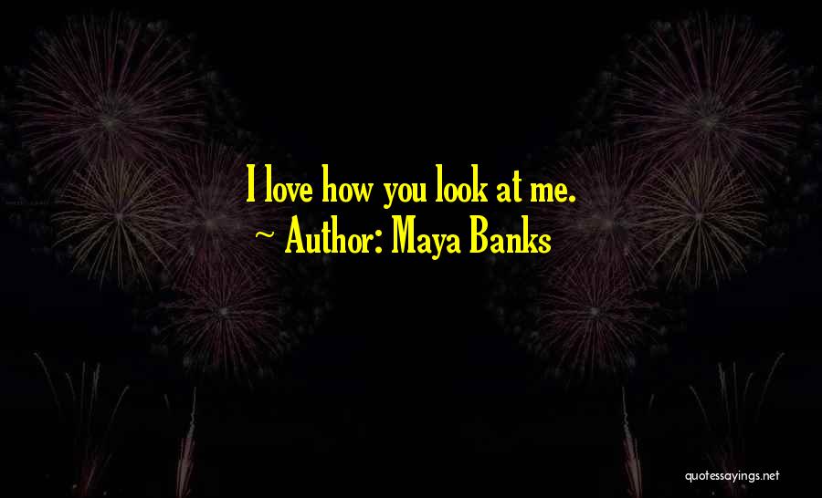 Look At Me Love Quotes By Maya Banks