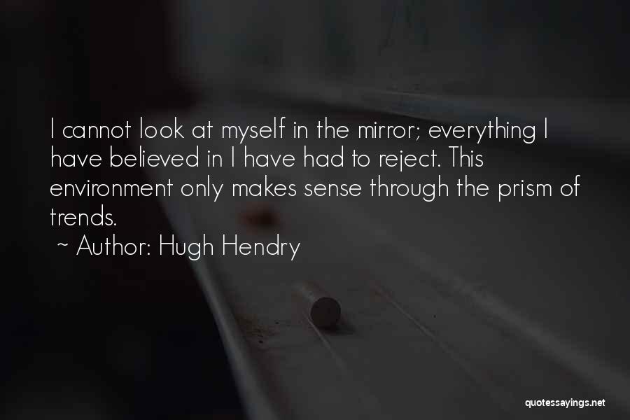 Look At Myself In The Mirror Quotes By Hugh Hendry