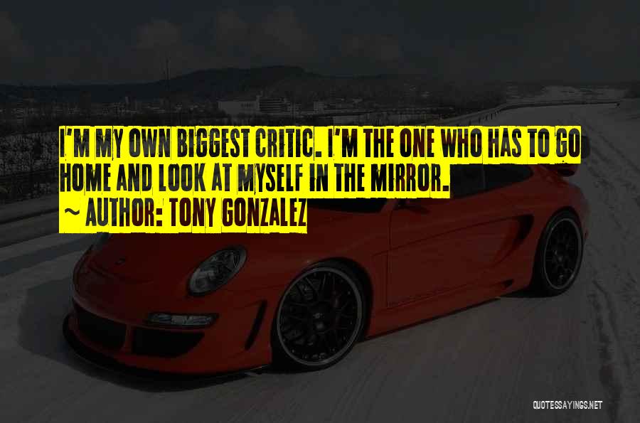 Look At Myself In The Mirror Quotes By Tony Gonzalez