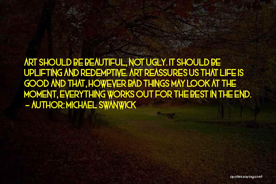 Look At The Good Things In Life Quotes By Michael Swanwick
