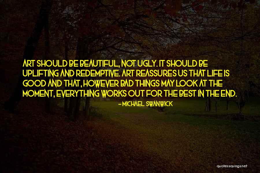 Look At The Good Things In Life Quotes By Michael Swanwick