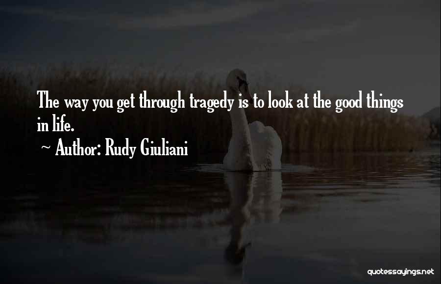 Look At The Good Things In Life Quotes By Rudy Giuliani