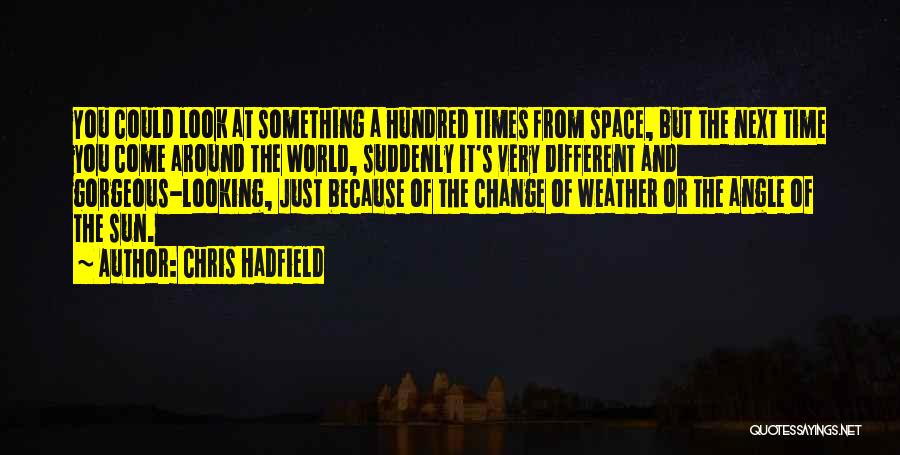 Look At Things From A Different Angle Quotes By Chris Hadfield