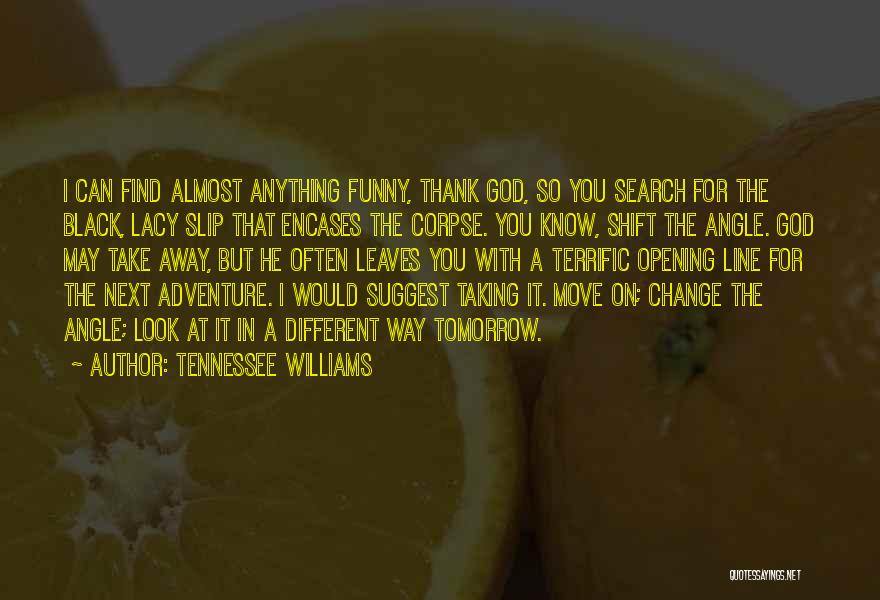 Look At Things From A Different Angle Quotes By Tennessee Williams