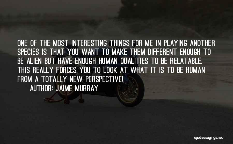 Look At Things From A Different Perspective Quotes By Jaime Murray