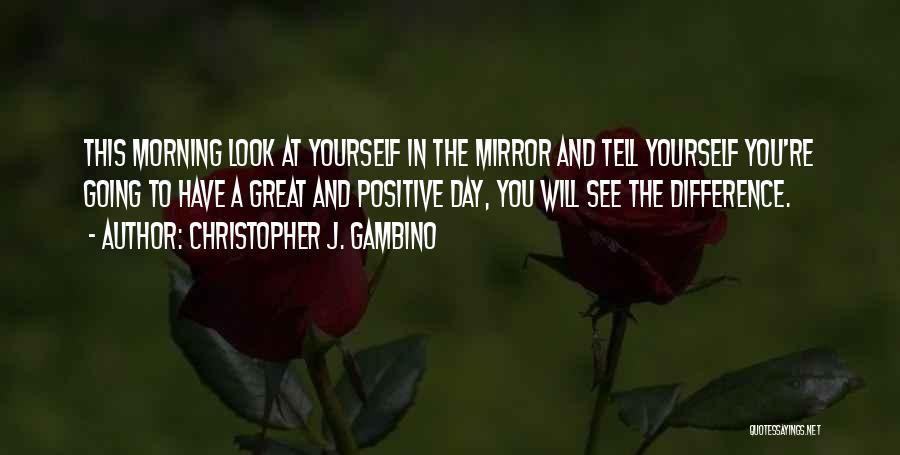 Look At Yourself In The Mirror Quotes By Christopher J. Gambino