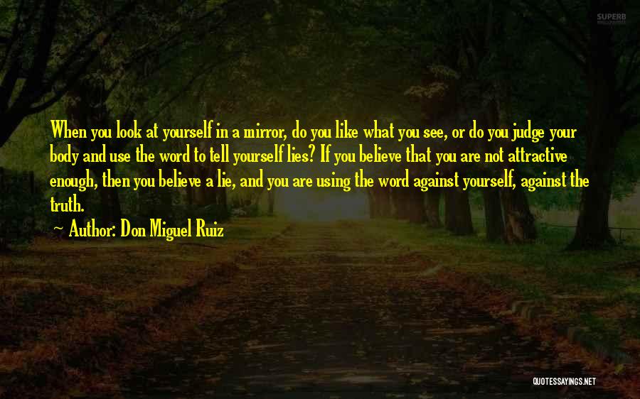Look At Yourself In The Mirror Quotes By Don Miguel Ruiz