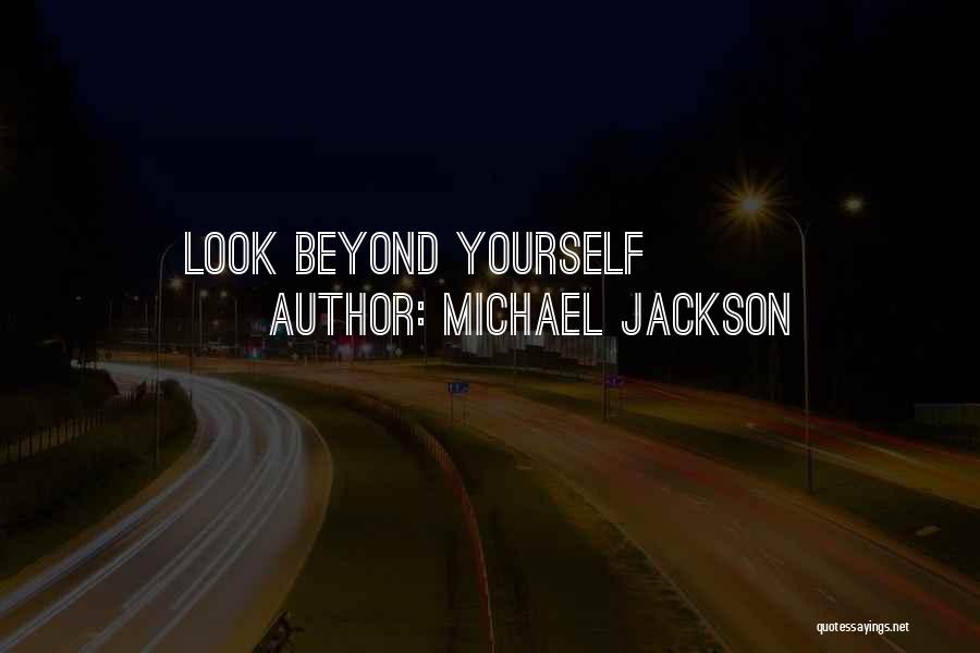 Look Beyond Yourself Quotes By Michael Jackson